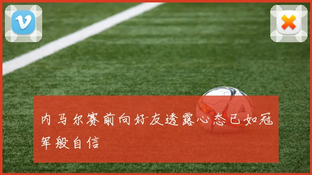 内马尔赛前向好友透露心态已如冠军般自信